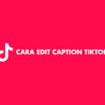 Cara Edit Caption TikTok