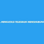 Cara Mengatasi Telegram Menghubungkan Terus