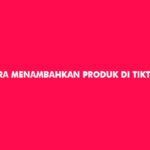 Cara Menambahkan Produk di TikTok Shop