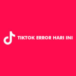 TikTok Error Hari Ini