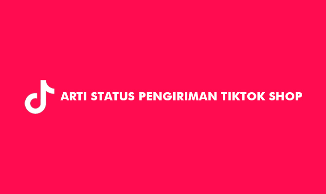 Arti Status Pengiriman TikTok Shop