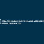 Cara Mengubah Kuota Belajar Menjadi Kuota Utama dengan VPN