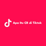 Apa Itu CR di Tiktok