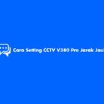 Cara Setting CCTV V380 Pro Jarak Jauh