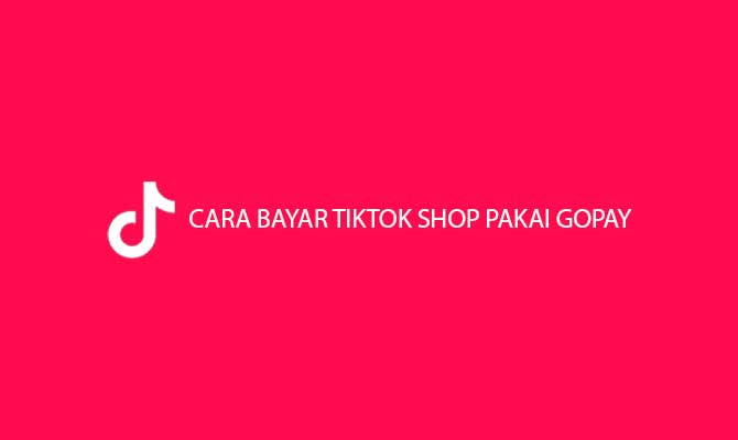 Cara Bayar TikTok Shop Pakai Gopay