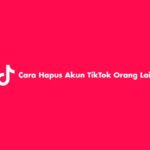 Cara Hapus Akun TikTok Orang Lain